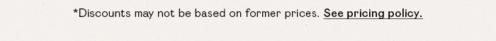 *DISCOUNTS MAY NOT BE BASED ON FORMER PRICES