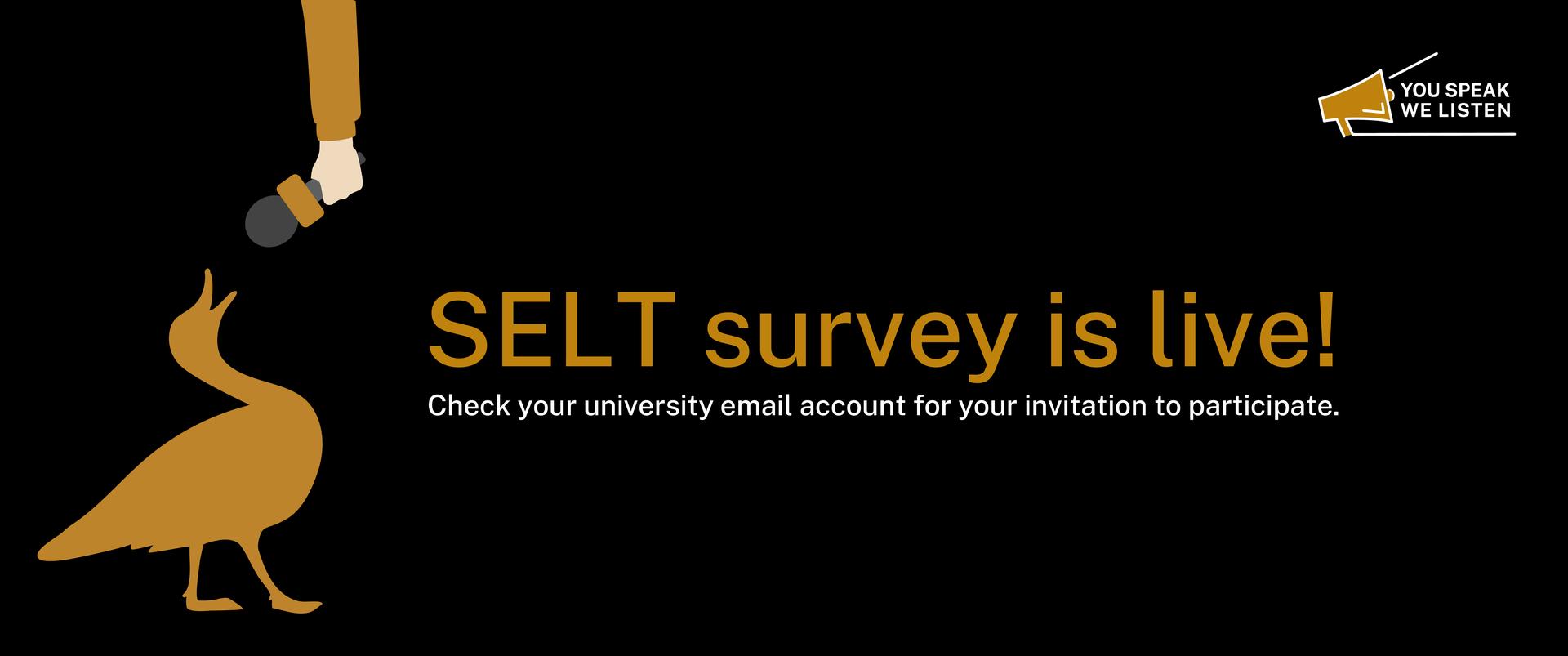 Graphic showing a bird speaking into a microphone with the text &ldquo;SELT survey is live! Check your university email account for your invitation to participate.&rdquo; and a small logo reading &ldquo;You speak, we listen.&rdquo;