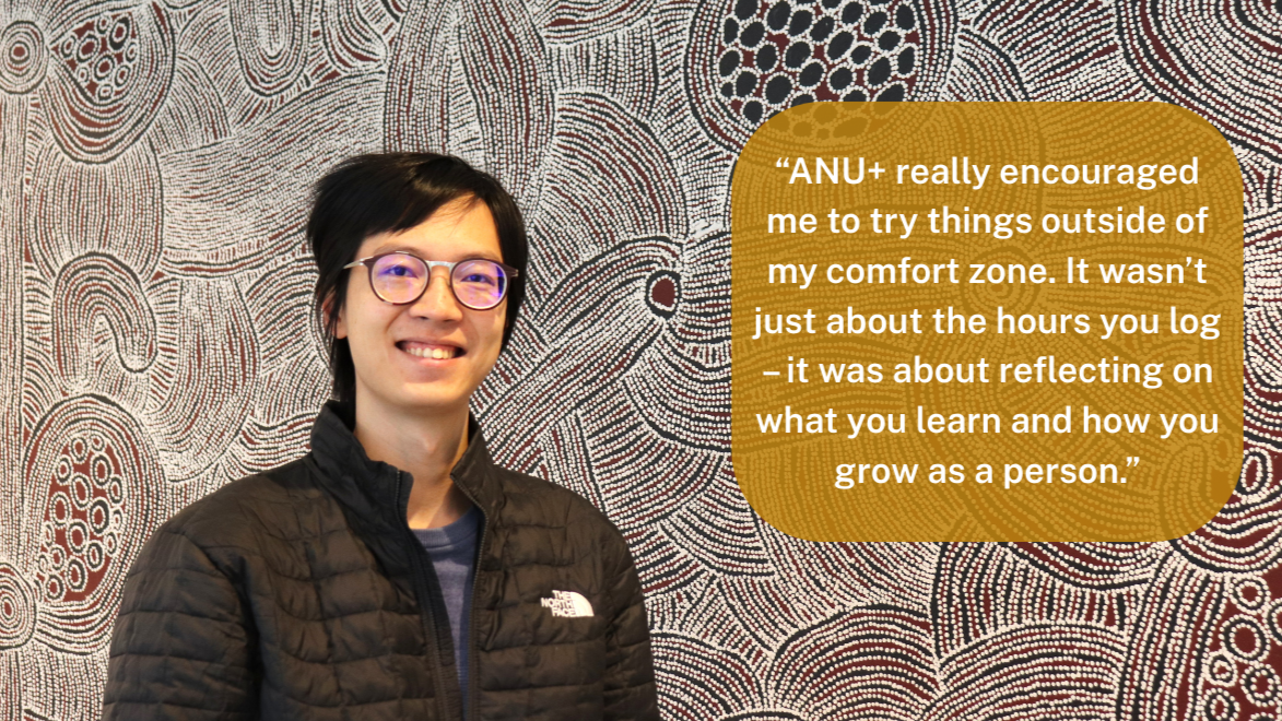Image of alum, Yumin Li with quote in speech bubble “ANU+ really encouraged me to try things outside of my comfort zone. It wasn’t just about the hours you log – it was about reflecting on what you learn and how you grow as a person.