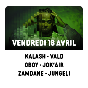 Vendredi 18 avril : Kalash - Vald - Oboy - Jok'Air - Zamdane - Jungeli