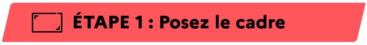 Etape 1 : Posez le cadre