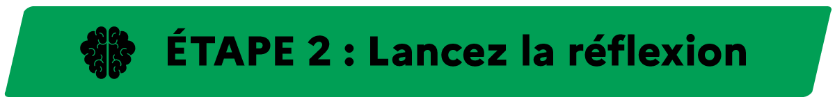 Etape 2 : Lancer la réflexion