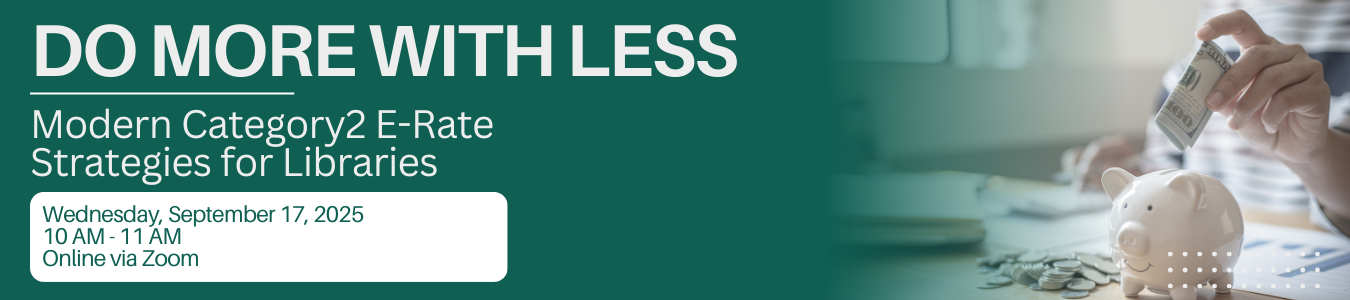 Do more with less: Modern Category 2 eRate Strategies for Libraries. September 17 at 10 AM