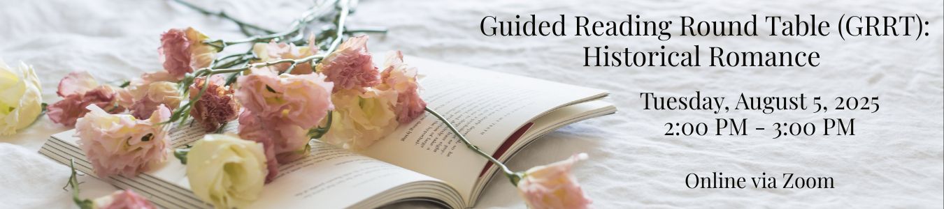 Guided Reading Round Table: Historical Romance. August 5, 2:00 pm - 3:00 pm. Online via Zoom