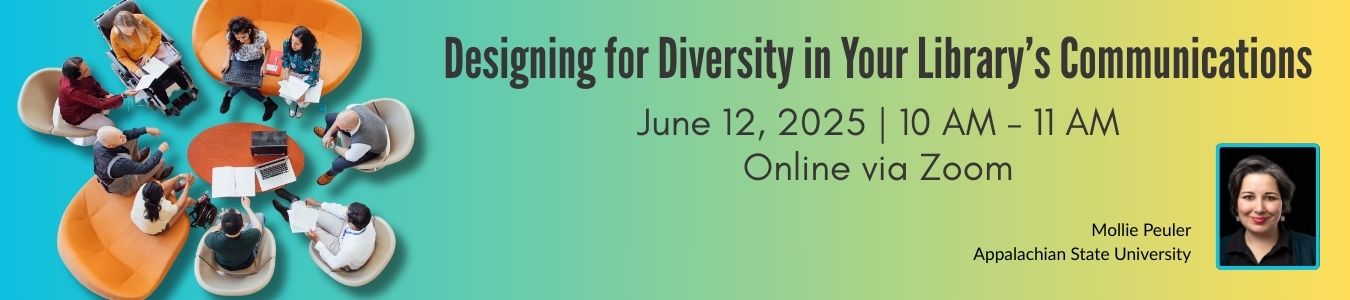 Designing for diversity in your library's communications. June 12, 2025 10 am - 11 am Online via Zoom