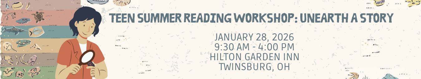 Teen Summer Reading Workshop: Unearth a Story. January 28. Hilton Garden Inn, Twinsburg, OH