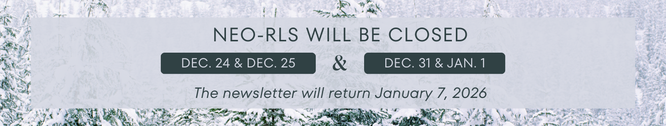 NEO-RLS will be closed December 24, December 25, December 31, and January 1. The newsletter will return January 7, 2026