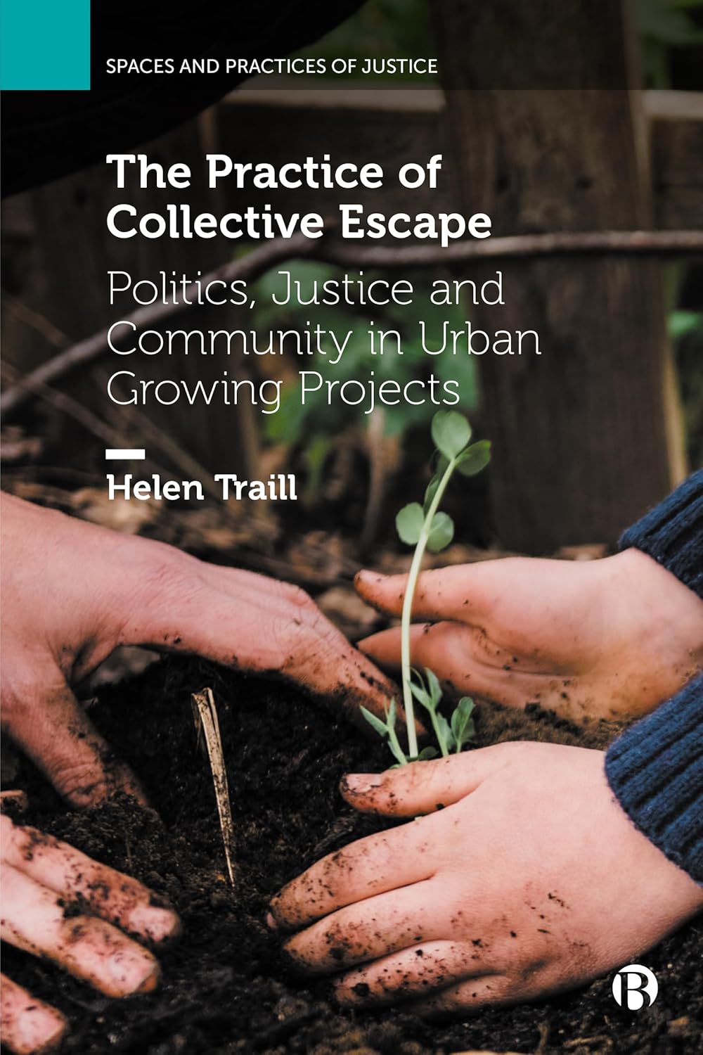 Cover of The Practice of Collective Escape: Politics, Justice and Community in Urban Growing Projects, by Helen Traill
