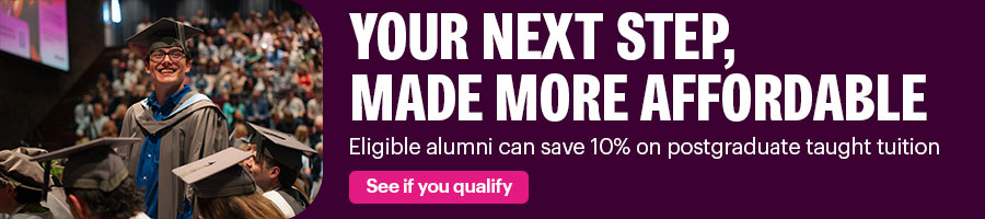 Your next step, made more affordable | Eligible alumni can save 10% on postgraduate taught tuition