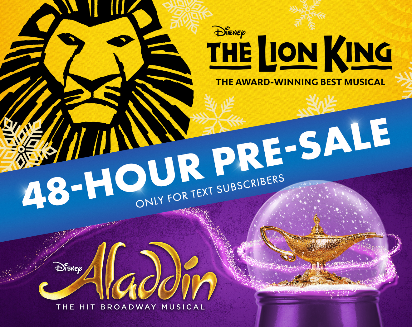 THE LION KING and ALADDIN 48-HOUR PRE SALE only for text subscribers.
