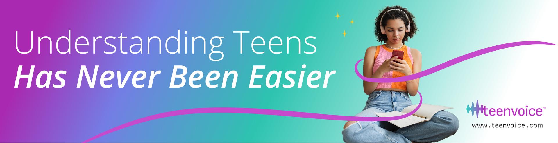 Understanding teens has never been easier