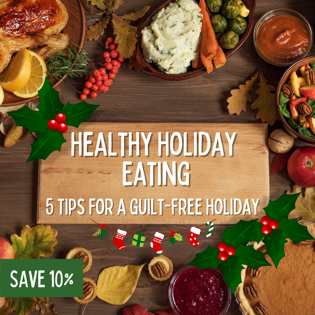 Healthy Holiday Eating – 5 Tips for a Guilt-Free Holiday + 10% Off!