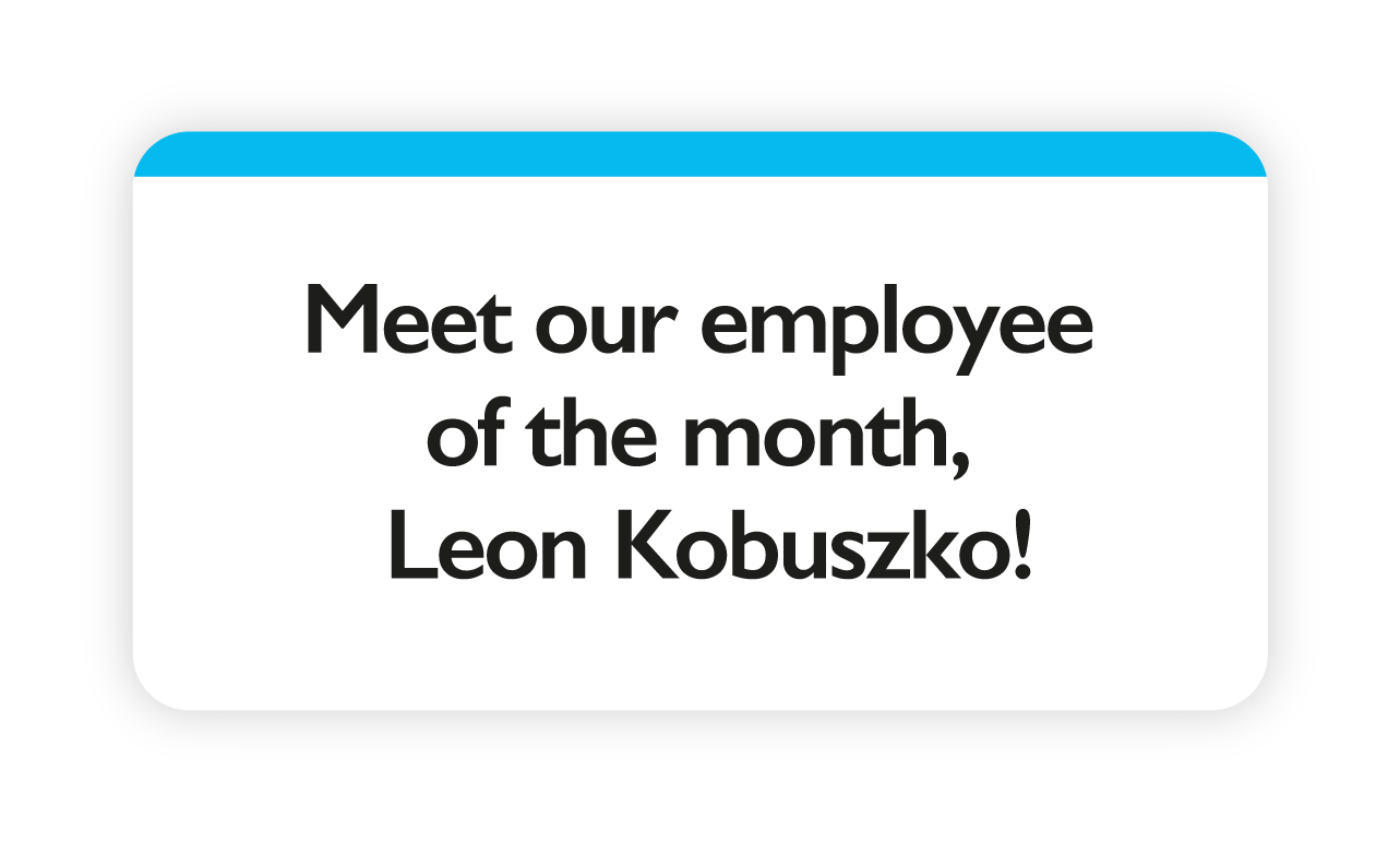 Meet our employee of the month, Leon Kobuszko!