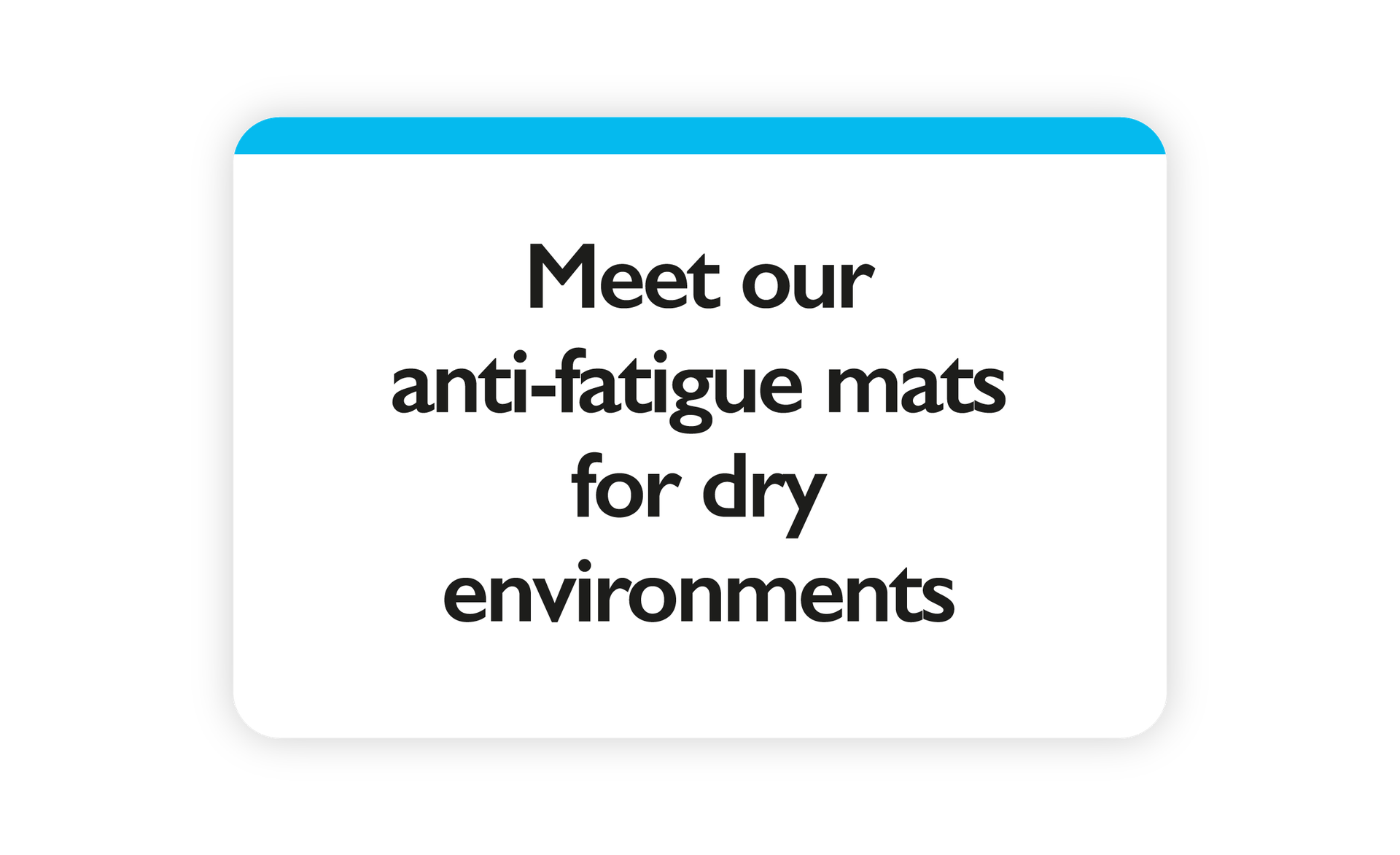 Meet our anti-fatigue mats for dry environments