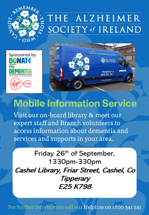 Poster: The Alzheimer society of Ireland Mobile Information service visit on-board library and meet our expert staff and branch volunteers to access information about dementia and services and supports in your area friday 26th September from 13:30 - 3:30 pm in Cashel Library, Friar st, Cashel E25 K798 
