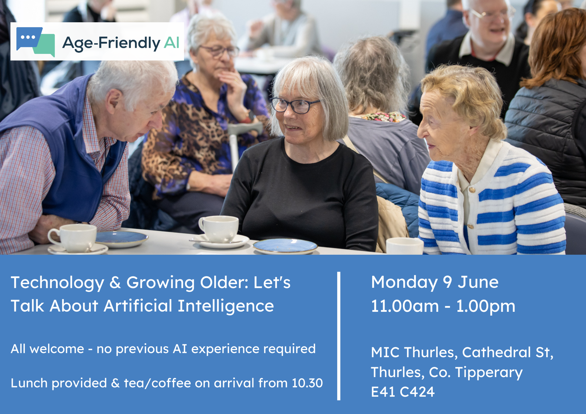 AgeFriendly AI - Technology and growing older: Let's talk about artificial intelligence(AI) All welcome - no previous AI experience required. Lunch provided & tea/coffee on arrival from 10:30 on Mon 9th June from 11am - 1pm. MIC Thurles, Cathedral St, Thurles, Co. Tipperary, E41 C424