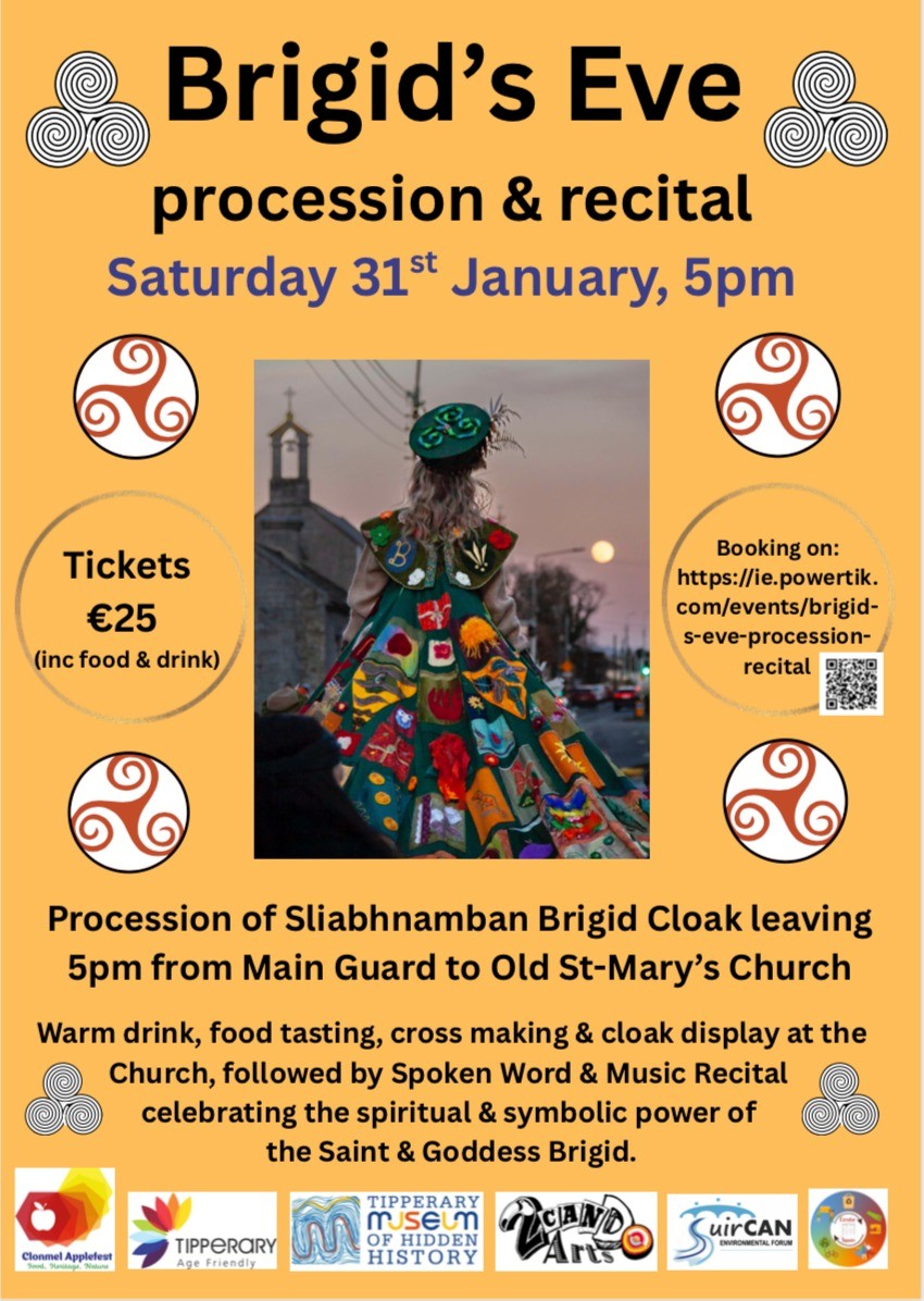 Poster: Brigids eve procession and recital Saturday 31st January at 5pm from Main guard to Old St Mary's Church Clonmel. Warn drink, followed by spoken word and music recital celebrating the spiritual and symbolic ower of the saint and goddess Brigid