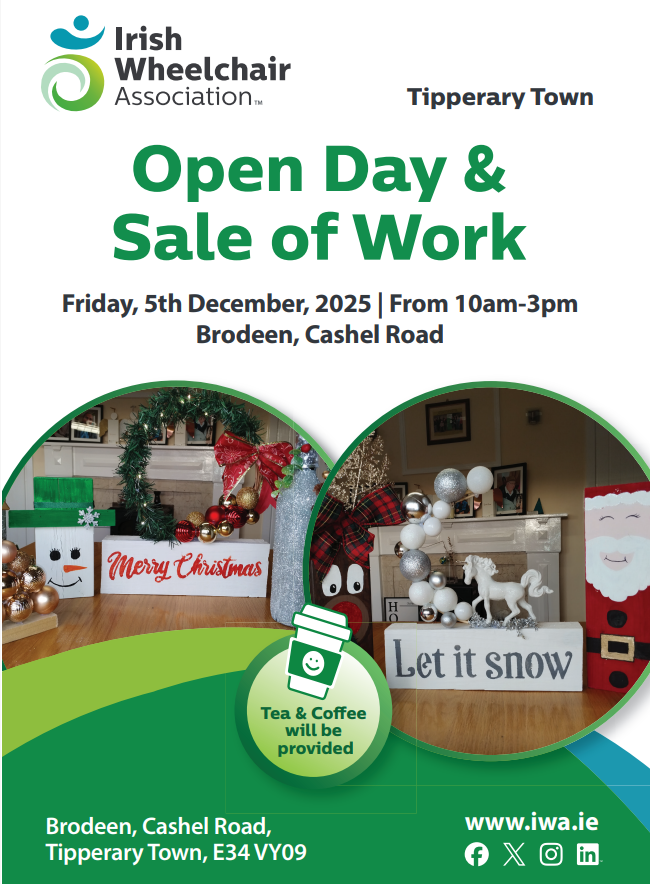 Irish Wheelchair Association Open day and Sale of work Friday 5th December from 10am to 3pm Brodeen, Cashel Road Tipperary Town