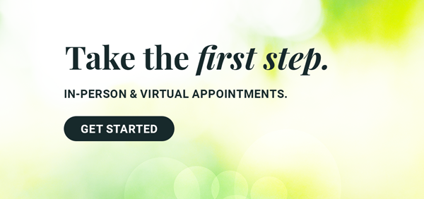 Take the first step. In-person & virtual appointments