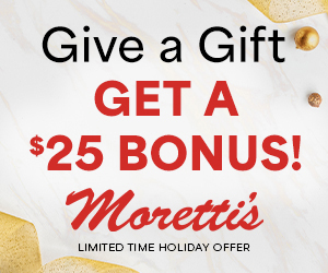 Give a Gift GET A $25 BONUS1 - Moretti's