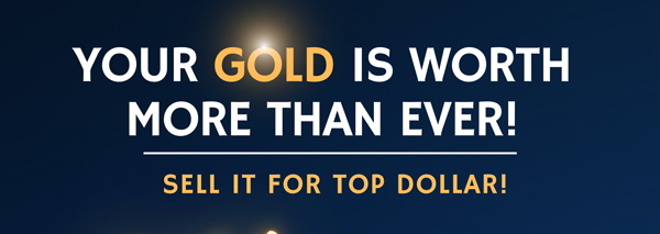 Your gold is worth more than ever! | Sell it for top dollar!