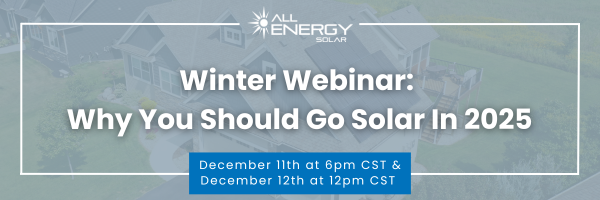 All Energy Solar | Winter Webinar: Why You Should Go Solar In 2025 | December 11th at 6pm CST & December 12th at 12pm CST