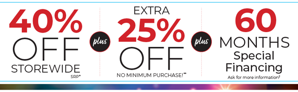 40% OFF Storewide plus Extra 25% OFF plus 60 Months Special Financing