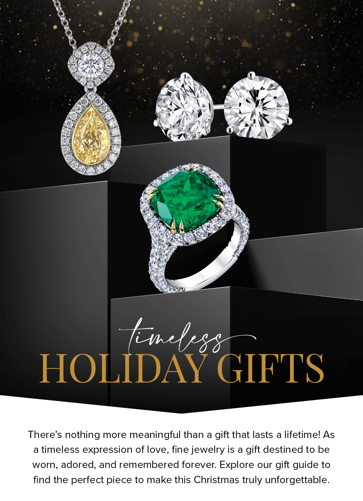 Timeless Holiday Gifts | There's nothing more meaningful than a gift that lasts a lifetime! As a timeless expression of love, fine jewelry is a gift destined to be worn, adored, and remembered forever. Explore our gift guide to find the perfect piece to make this Christmas truly unforgettable.