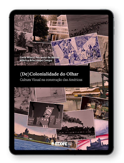 (De)Colonialidade do Olhar: cultura visual na construção das Américas. Organização de Carla Miucci Ferraresi de Barros e Mônica Brincalepe Campo
