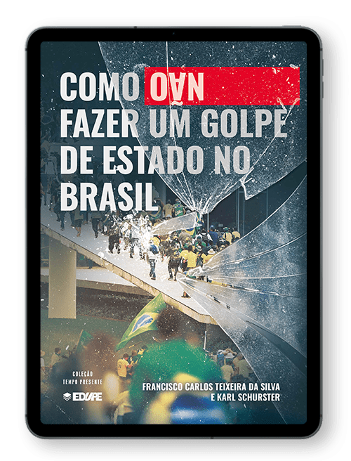 Como (não) fazer um golpe de estado no Brasil: uma história interna do 8 de janeiro de 2023 - Autores: Francisco Carlos Teixeira da Silva e Karl Schurster