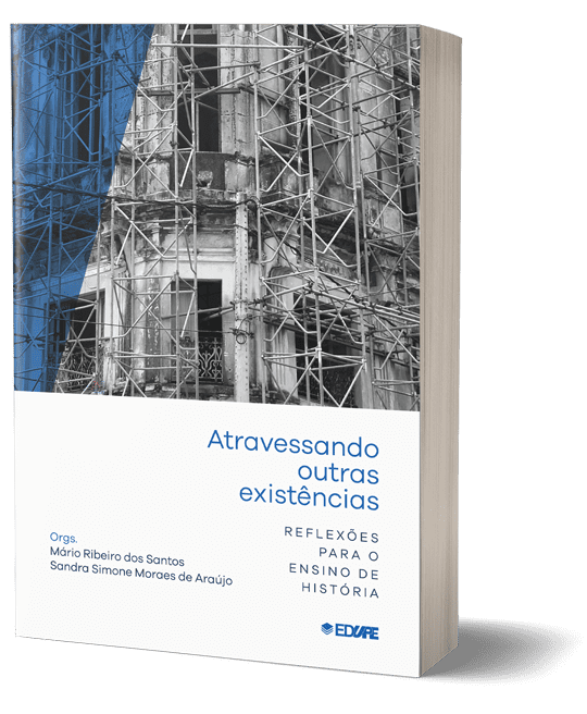 Atravessando outras existências - reflexões para o ensino de História - Organização: Mário Ribeiro dos Santos e Sandra Simone Moraes de Araújo