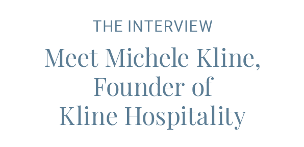 The Interview / Meet Michele Kline, Founder of Kline Hospitality