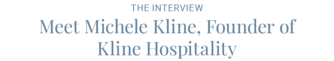 The Interview / Meet Michele Kline, Founder of Kline Hospitality