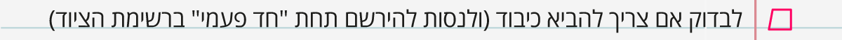 לבדוק אם צריך להביא כיבוד ולנסות להירשם תחת "חד פעמי"