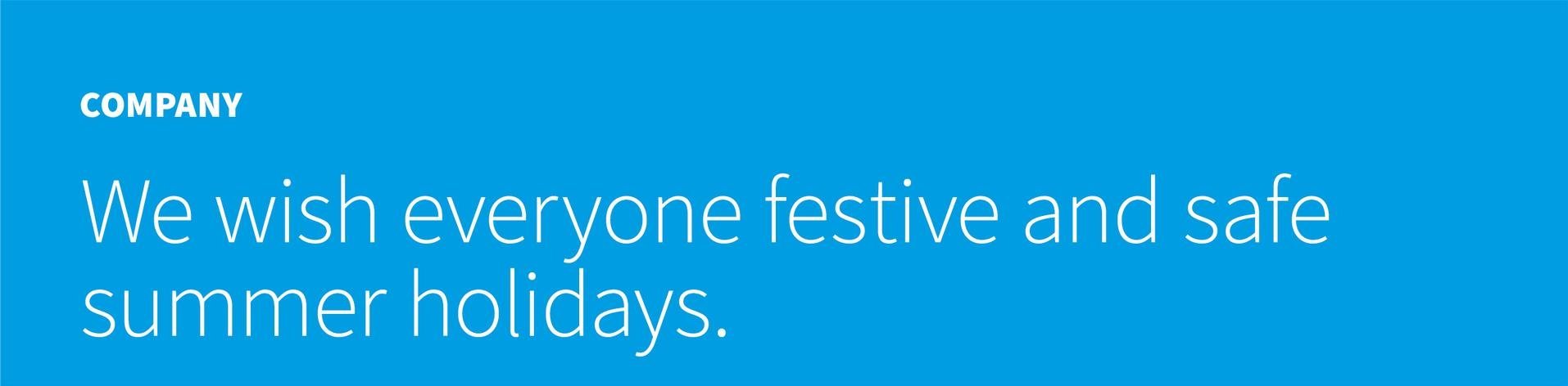 Wishing you safe and festive summer holidays