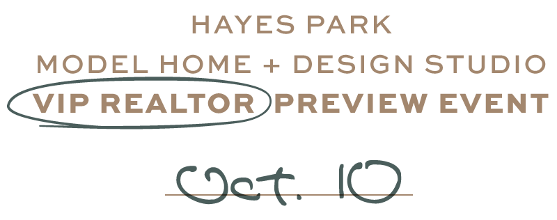 Hayes Park Model Home + Design Studio - VIP Realtor Preview Event - October 10