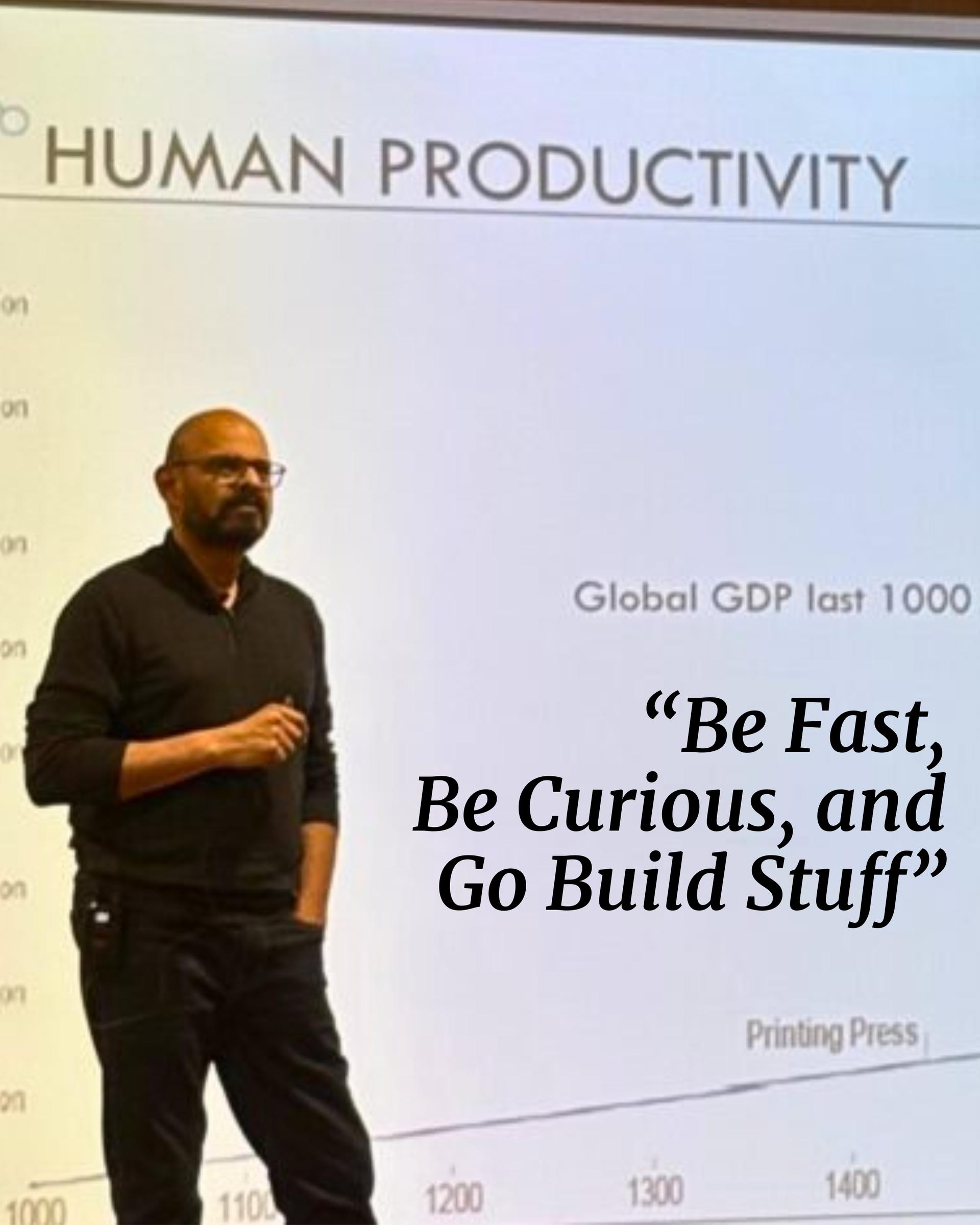 “Be Fast, Be Curious, and Go Build Stuff”
