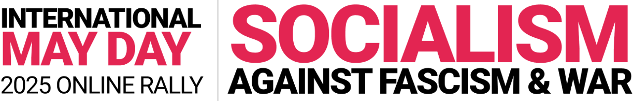 International May Day 2025 Online Rally: Socialism Against Fascism and War