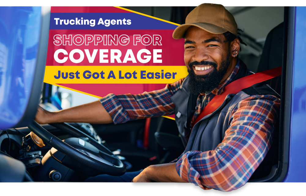 Truck driver sitting in driver seat with text: Trucking agents, Shopping for Coverage just got a lot easier