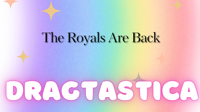 A pastel rainbow background, gold stars and text: “The Royals Are Back” and “Dragtastica.”