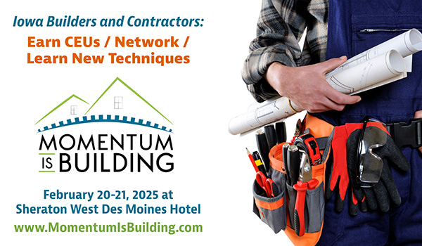Iowa Builders and Contractors: earn CEUs/network/learn new techniques. Momentum is Building Feb. 20-21 at Sheraton West Des Moines Hotel