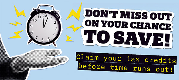 Don't Miss Out on Your Chance to Save! Claim your tax credits before time runs out!
