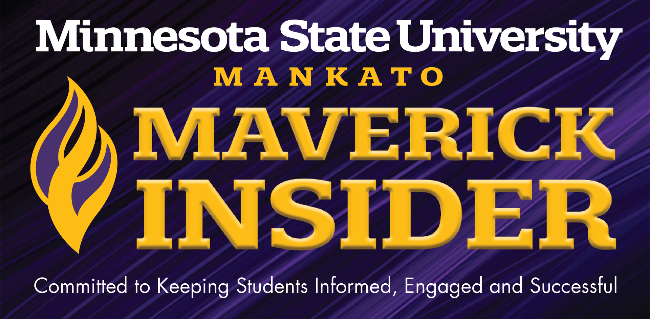 Minnesota State University, Mankato. Maverick Insider. Committed to keeping students informed, engaged, and successful.