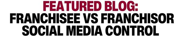 Featured Blog: Franchisee vs Franchisor Social Media Control