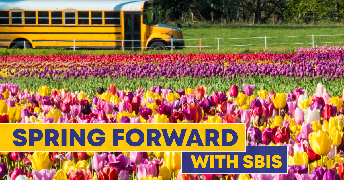 Spring flowers with school bus in background with text: Spring Forward with SBIS