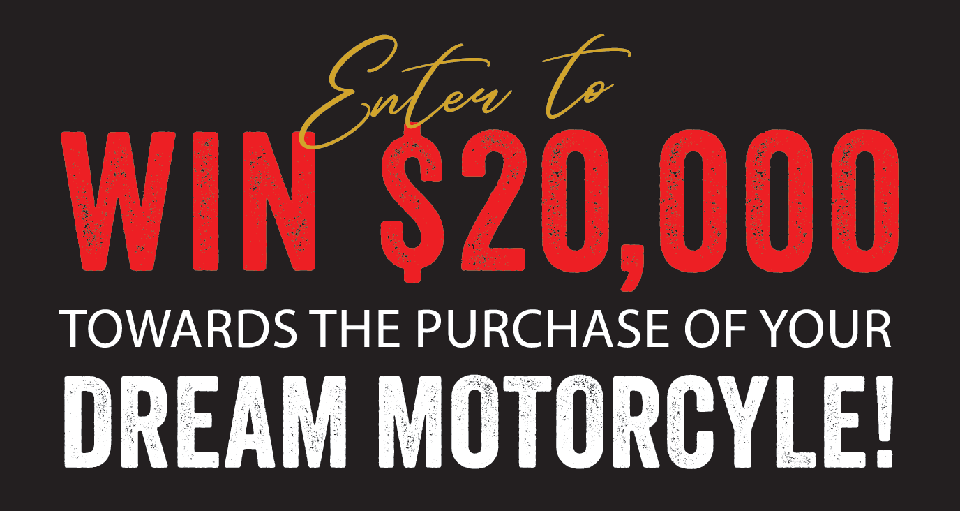 Enter to Win $20,000 Towards the Purchase of Your Dream Motorcycle!