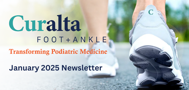 Curalta Foot + Ankle Transforming Podiatric Medicine January 2025 Newsletter