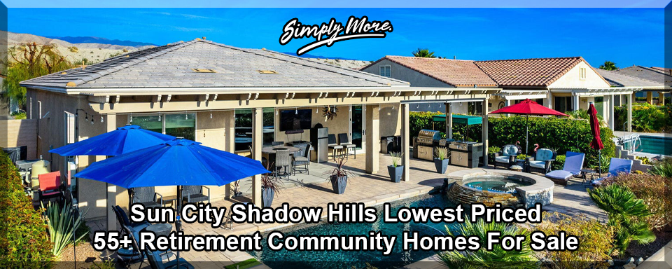 Sun City Shadow Hills Indio Lowest Priced 55+ Retirement Community Homes For Sale