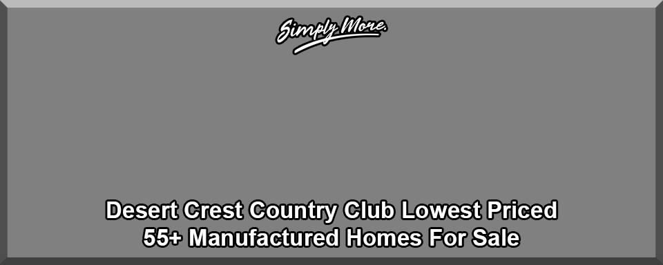 Desert Crest Country Club Desert Hot Springs Lowest Priced 55+ Manufactured homes For Sale