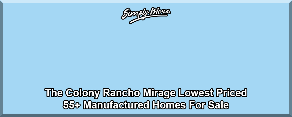 The Colony Ranchoi MIrage 55+ Lowest Proced Manufactured Homes For Sale